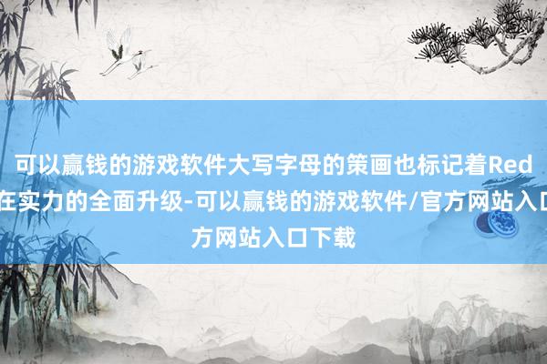 可以赢钱的游戏软件大写字母的策画也标记着Redmi内在实力的全面升级-可以赢钱的游戏软件/官方网站入口下载