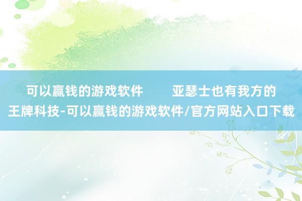 可以赢钱的游戏软件        亚瑟士也有我方的王牌科技-可以赢钱的游戏软件/官方网站入口下载